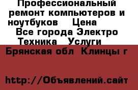 Профессиональный ремонт компьютеров и ноутбуков  › Цена ­ 400 - Все города Электро-Техника » Услуги   . Брянская обл.,Клинцы г.